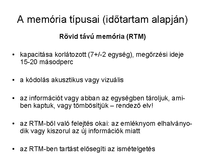 A memória típusai (időtartam alapján) Rövid távú memória (RTM) • kapacitása korlátozott (7+/-2 egység),