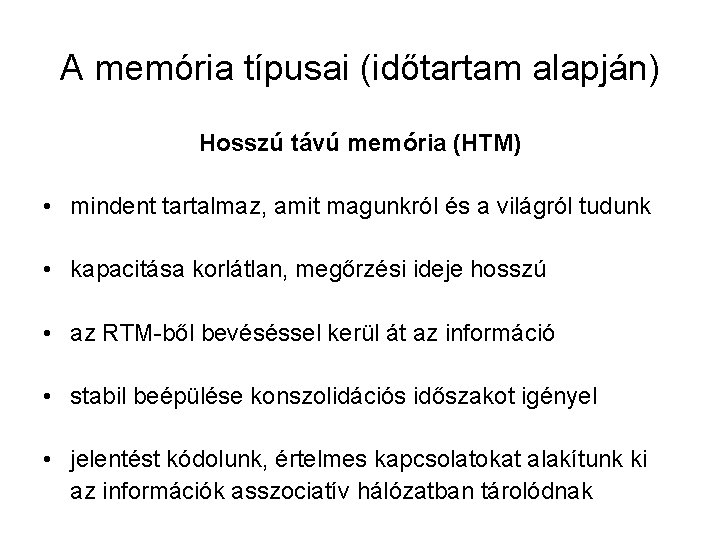 A memória típusai (időtartam alapján) Hosszú távú memória (HTM) • mindent tartalmaz, amit magunkról