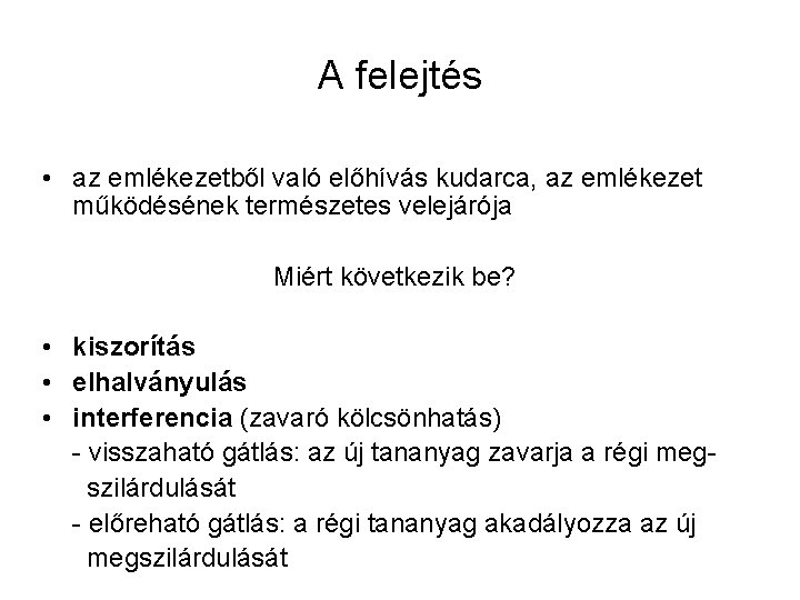 A felejtés • az emlékezetből való előhívás kudarca, az emlékezet működésének természetes velejárója Miért
