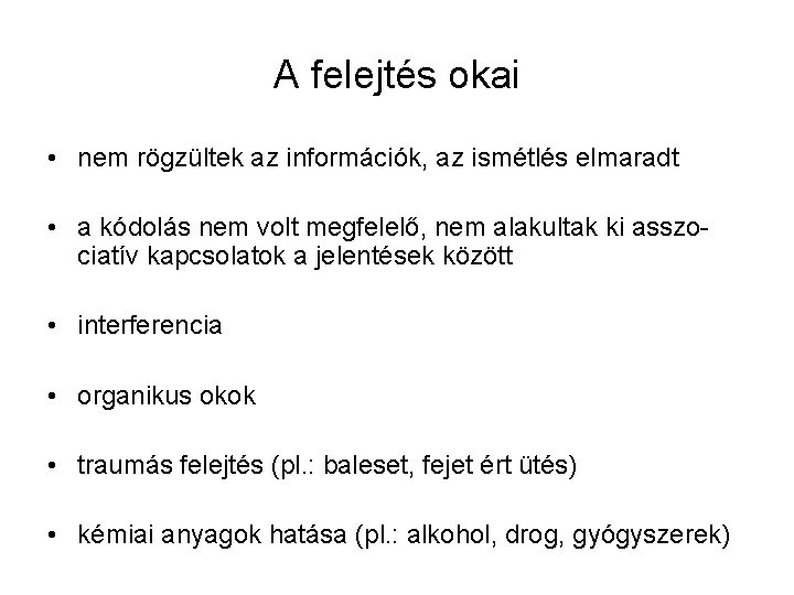 A felejtés okai • nem rögzültek az információk, az ismétlés elmaradt • a kódolás