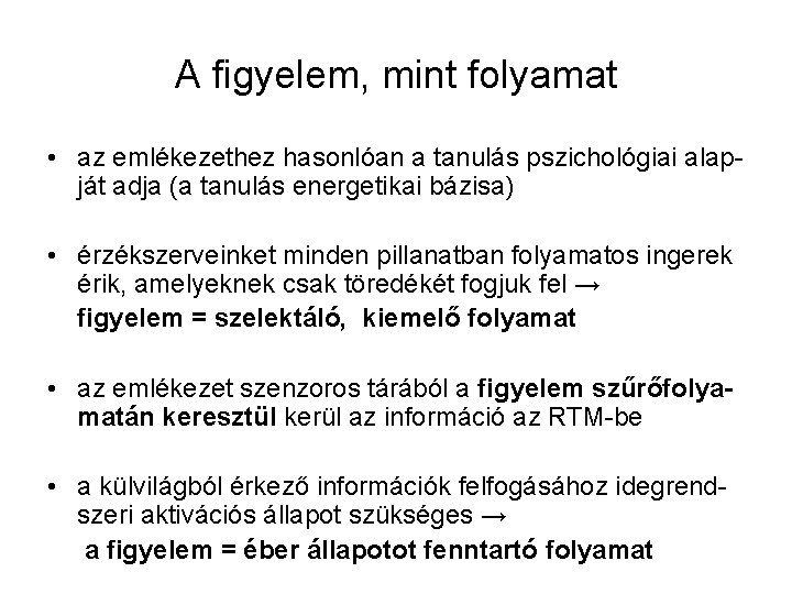 A figyelem, mint folyamat • az emlékezethez hasonlóan a tanulás pszichológiai alapját adja (a