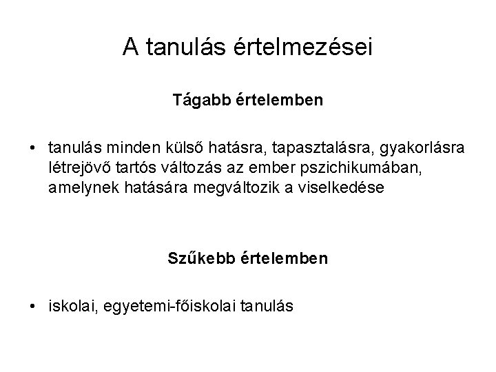 A tanulás értelmezései Tágabb értelemben • tanulás minden külső hatásra, tapasztalásra, gyakorlásra létrejövő tartós