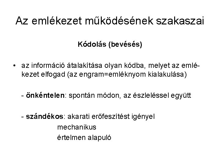 Az emlékezet működésének szakaszai Kódolás (bevésés) • az információ átalakítása olyan kódba, melyet az