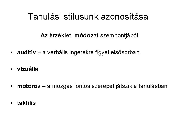 Tanulási stílusunk azonosítása Az érzékleti módozat szempontjából • auditív – a verbális ingerekre figyel