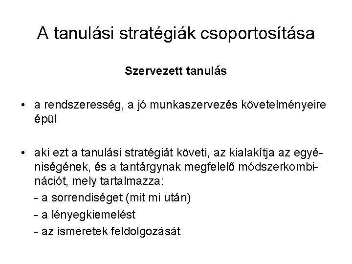 A tanulási stratégiák csoportosítása Szervezett tanulás • a rendszeresség, a jó munkaszervezés követelményeire épül