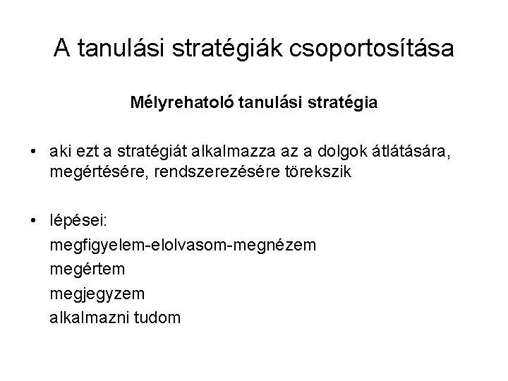 A tanulási stratégiák csoportosítása Mélyrehatoló tanulási stratégia • aki ezt a stratégiát alkalmazza az