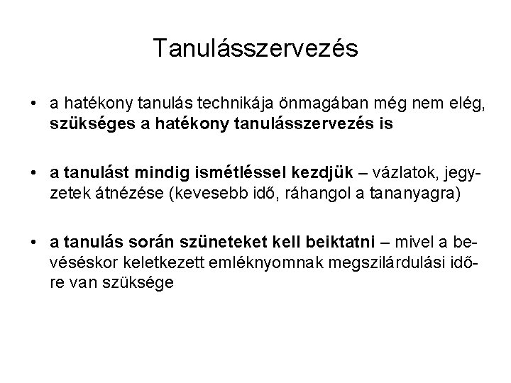 Tanulásszervezés • a hatékony tanulás technikája önmagában még nem elég, szükséges a hatékony tanulásszervezés