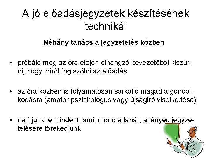 A jó előadásjegyzetek készítésének technikái Néhány tanács a jegyzetelés közben • próbáld meg az