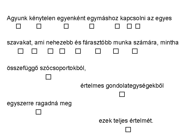Agyunk kénytelen egyenként egymáshoz kapcsolni az egyes � � �� szavakat, ami nehezebb és