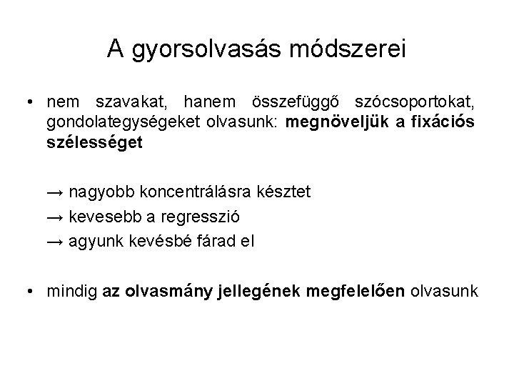 A gyorsolvasás módszerei • nem szavakat, hanem összefüggő szócsoportokat, gondolategységeket olvasunk: megnöveljük a fixációs