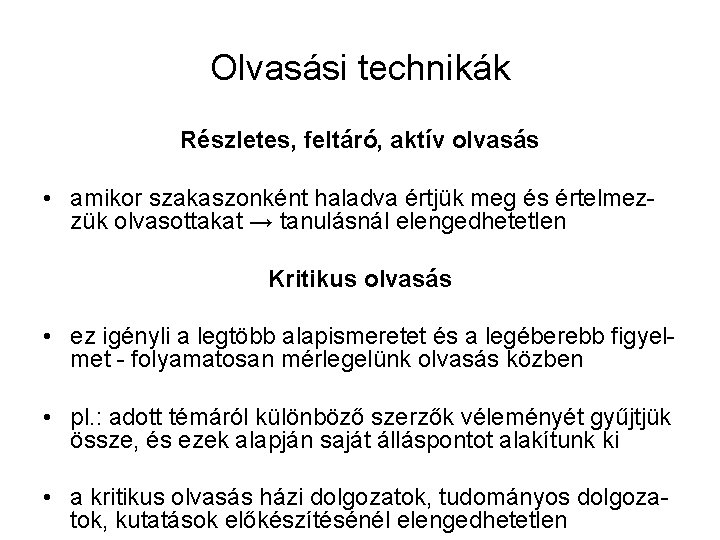 Olvasási technikák Részletes, feltáró, aktív olvasás • amikor szakaszonként haladva értjük meg és értelmezzük