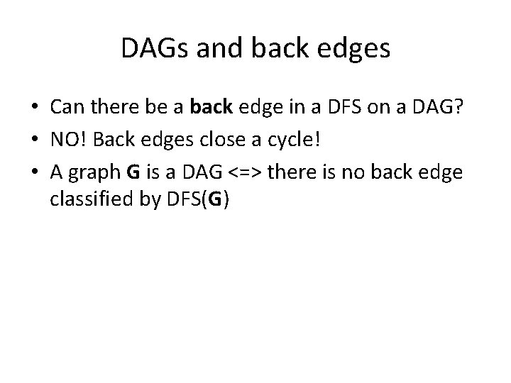 DAGs and back edges • Can there be a back edge in a DFS