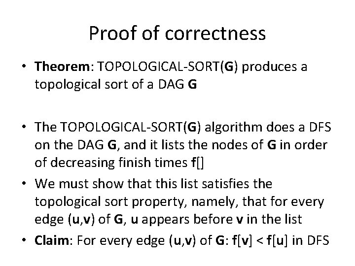 Proof of correctness • Theorem: TOPOLOGICAL-SORT(G) produces a topological sort of a DAG G