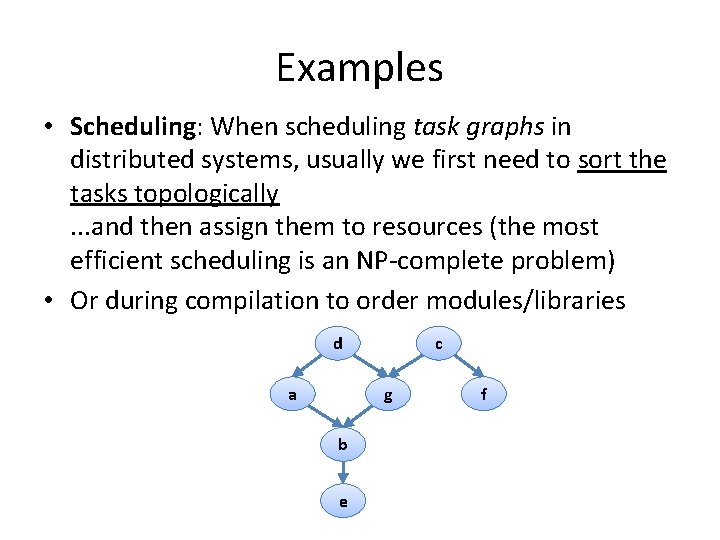 Examples • Scheduling: When scheduling task graphs in distributed systems, usually we first need