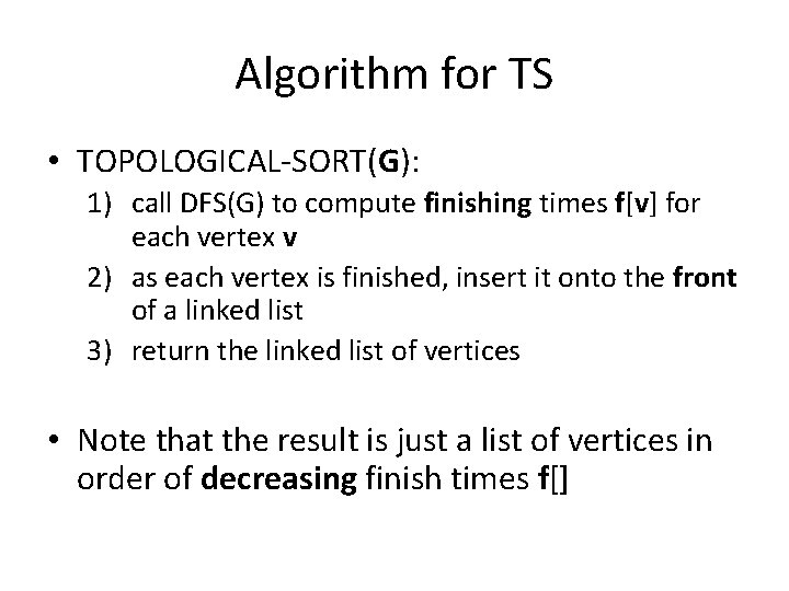 Algorithm for TS • TOPOLOGICAL-SORT(G): 1) call DFS(G) to compute finishing times f[v] for