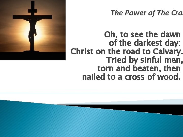 The Power of The Cros Oh, to see the dawn of the darkest day: