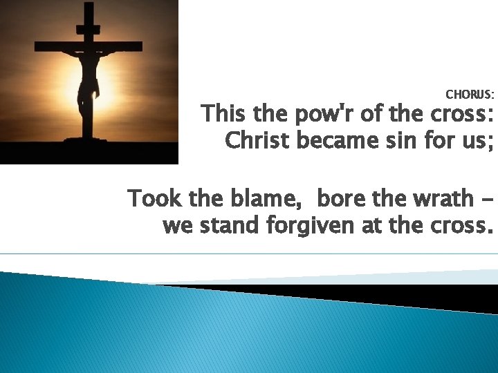 CHORUS: This the pow'r of the cross: Christ became sin for us; Took the