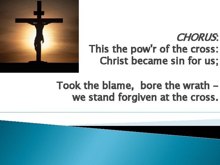 CHORUS: This the pow'r of the cross: Christ became sin for us; Took the