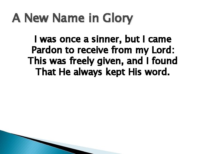A New Name in Glory I was once a sinner, but I came Pardon
