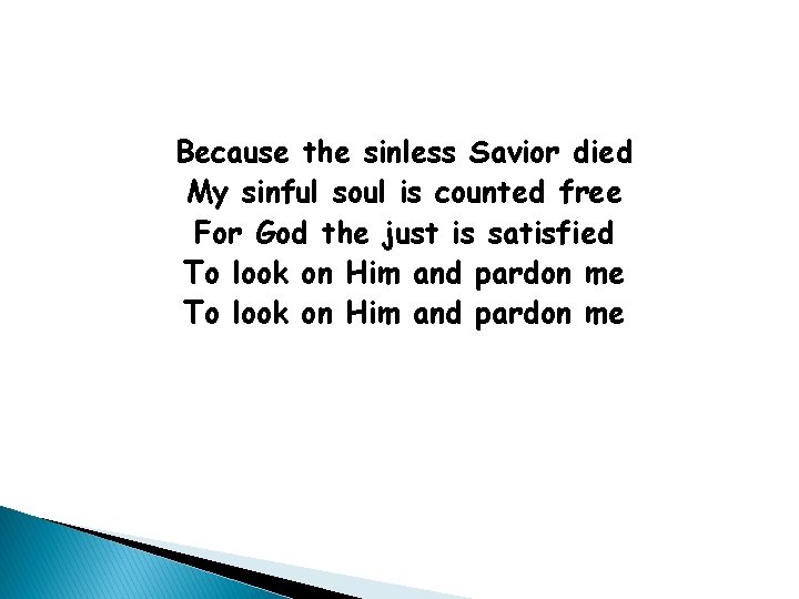Because the sinless Savior died My sinful soul is counted free For God the