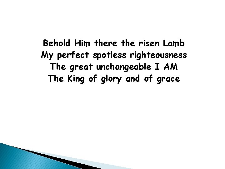 Behold Him there the risen Lamb My perfect spotless righteousness The great unchangeable I