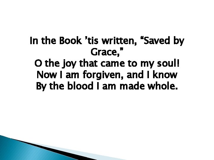 In the Book ’tis written, “Saved by Grace, ” O the joy that came