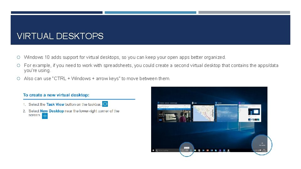 VIRTUAL DESKTOPS Windows 10 adds support for virtual desktops, so you can keep your