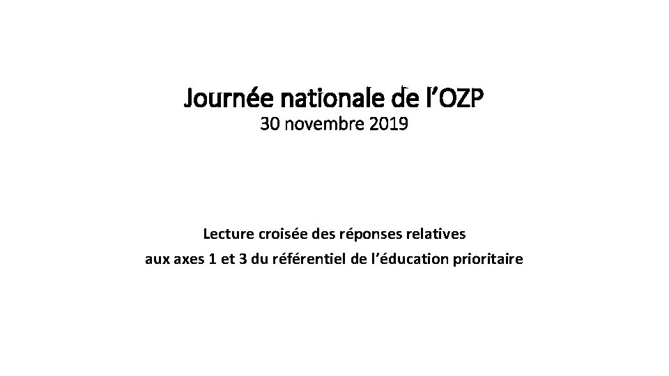 Journée nationale de l’OZP 30 novembre 2019 Lecture croisée des réponses relatives aux axes