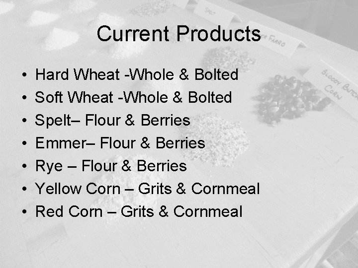 Current Products • • Hard Wheat -Whole & Bolted Soft Wheat -Whole & Bolted