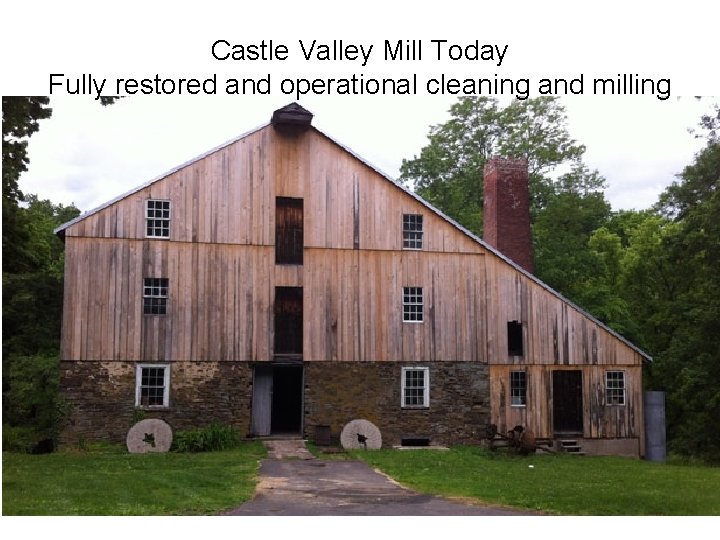 Castle Valley Mill Today Fully restored and operational cleaning and milling 