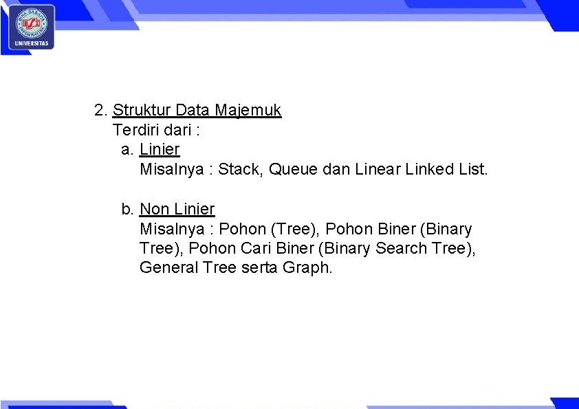 2. Struktur Data Majemuk Terdiri dari : a. Linier Misalnya : Stack, Queue dan