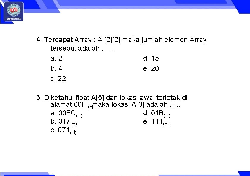 4. Terdapat Array : A [2][2] maka jumlah elemen Array tersebut adalah …… a.
