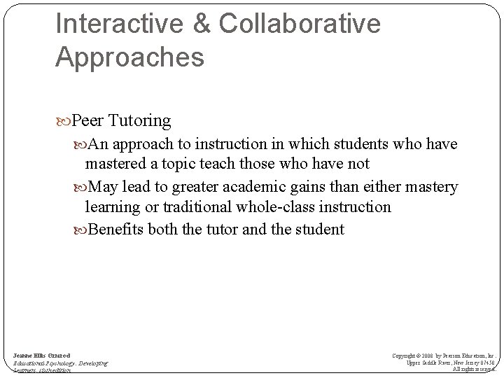 Interactive & Collaborative Approaches Peer Tutoring An approach to instruction in which students who
