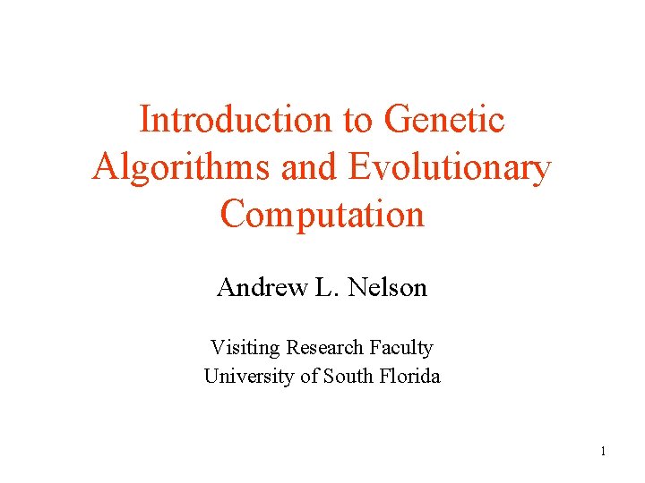Introduction to Genetic Algorithms and Evolutionary Computation Andrew L. Nelson Visiting Research Faculty University