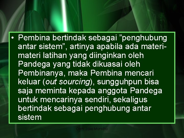  • Pembina bertindak sebagai ”penghubung antar sistem”, artinya apabila ada materi latihan yang