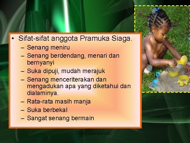  • Sifat-sifat anggota Pramuka Siaga. – Senang meniru – Senang berdendang, menari dan