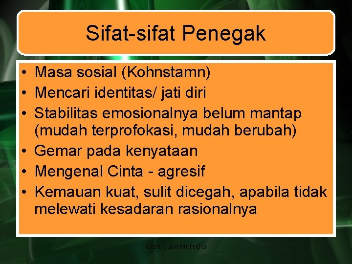 Sifat-sifat Penegak • Masa sosial (Kohnstamn) • Mencari identitas/ jati diri • Stabilitas emosionalnya