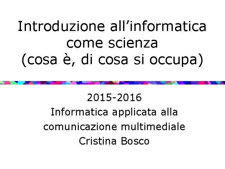 Introduzione all’informatica come scienza (cosa è, di cosa si occupa) 2015 -2016 Informatica applicata