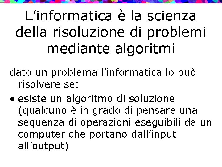 L’informatica è la scienza della risoluzione di problemi mediante algoritmi dato un problema l’informatica