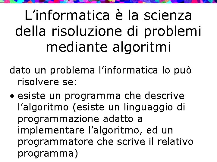 L’informatica è la scienza della risoluzione di problemi mediante algoritmi dato un problema l’informatica