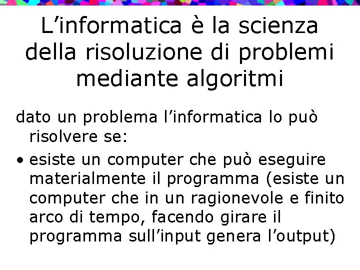 L’informatica è la scienza della risoluzione di problemi mediante algoritmi dato un problema l’informatica