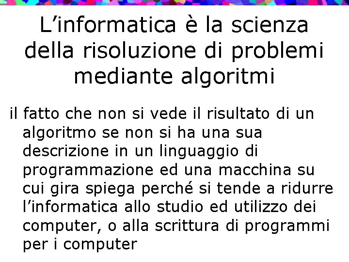 L’informatica è la scienza della risoluzione di problemi mediante algoritmi il fatto che non