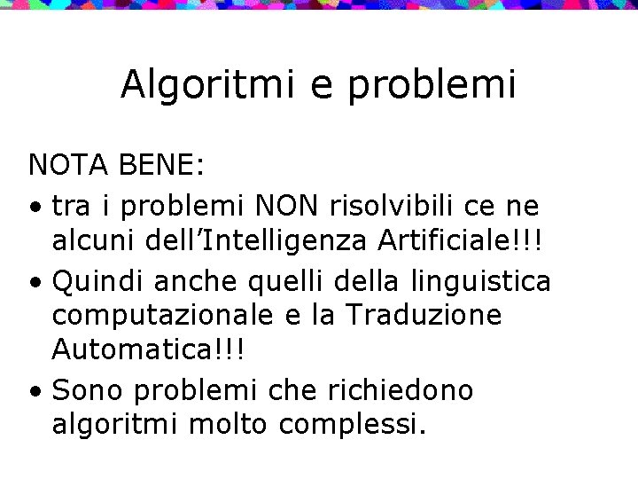 Algoritmi e problemi NOTA BENE: • tra i problemi NON risolvibili ce ne alcuni