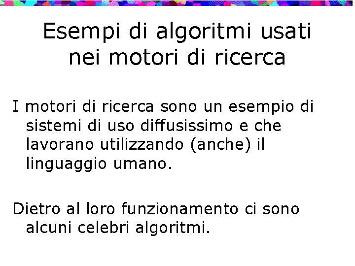 Esempi di algoritmi usati nei motori di ricerca I motori di ricerca sono un