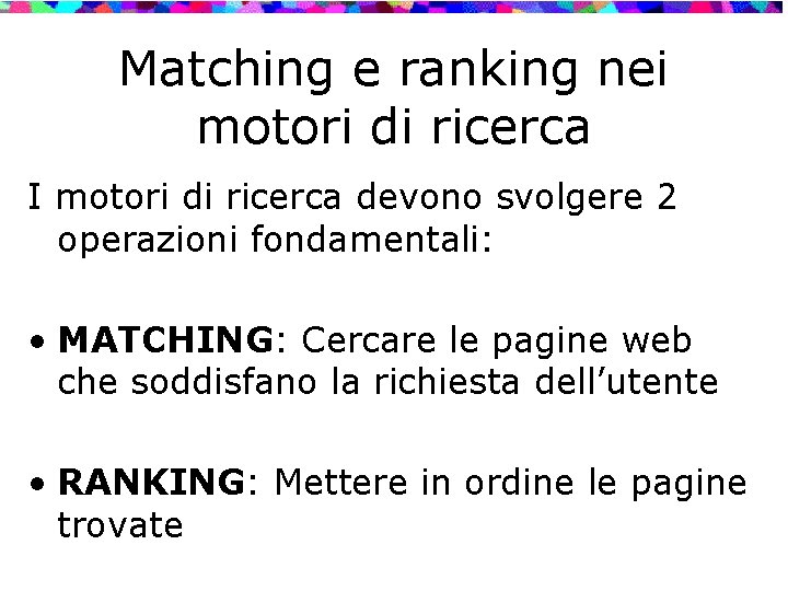 Matching e ranking nei motori di ricerca I motori di ricerca devono svolgere 2