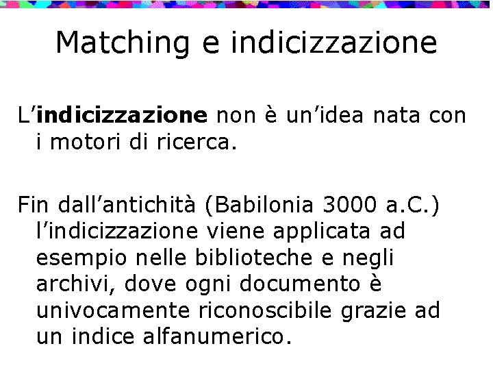 Matching e indicizzazione L’indicizzazione non è un’idea nata con i motori di ricerca. Fin