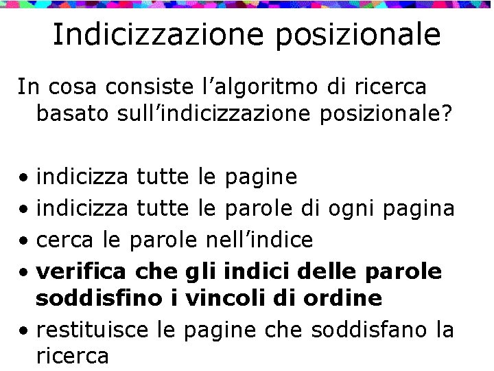 Indicizzazione posizionale In cosa consiste l’algoritmo di ricerca basato sull’indicizzazione posizionale? • indicizza tutte