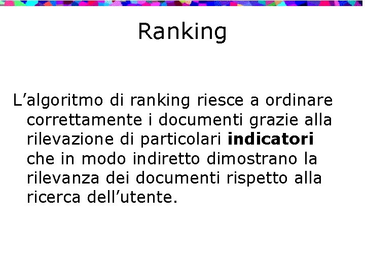 Ranking L’algoritmo di ranking riesce a ordinare correttamente i documenti grazie alla rilevazione di