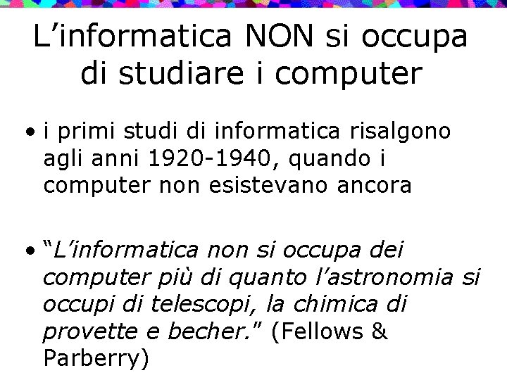 L’informatica NON si occupa di studiare i computer • i primi studi di informatica