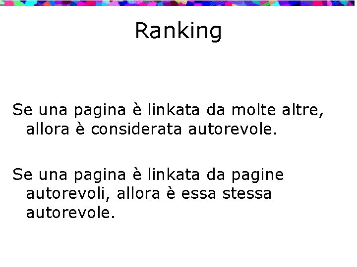 Ranking Se una pagina è linkata da molte altre, allora è considerata autorevole. Se